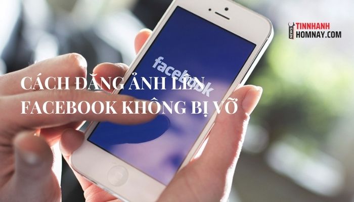 cách đăng ảnh lên facebook không bị vỡ